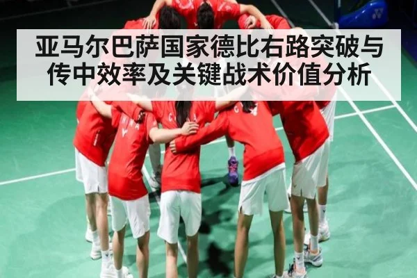 亚马尔巴萨国家德比右路突破与传中效率及关键战术价值分析